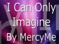 I can only imagine - Mercy Me